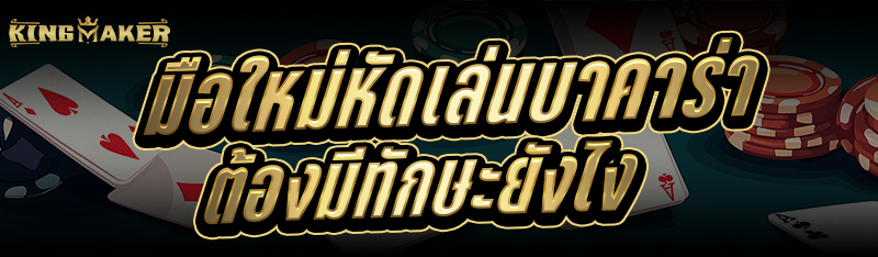 มือใหม่หัดเล่นบาคาร่า ต้องมีทักษะยังไง